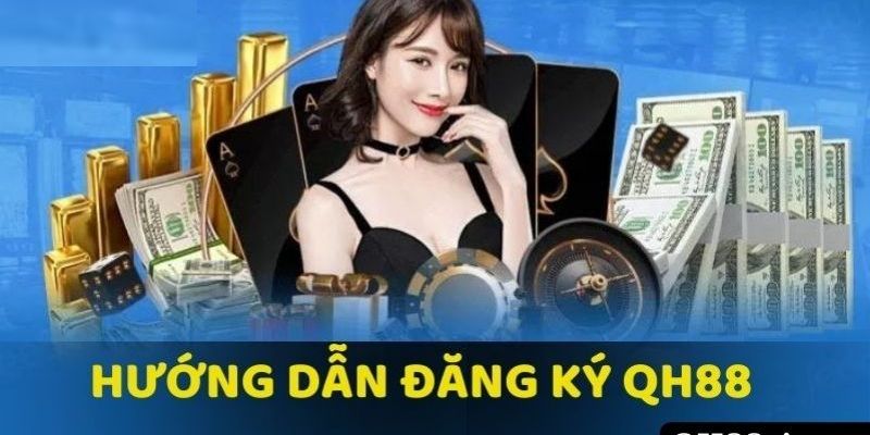 Hướng dẫn bạn cách đăng ký QH88 cực chi tiết